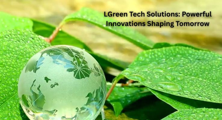 LGreen Tech Solutions: Powerful Innovations Shaping Tomorrow