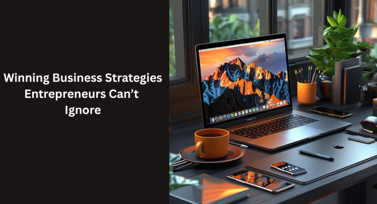 Winning Business Strategies Entrepreneurs Can’t Ignore