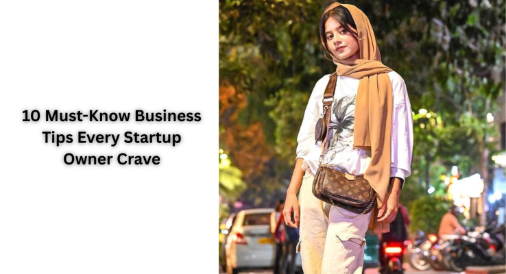 10 Must-Know Business Tips Every Startup Owner Crave