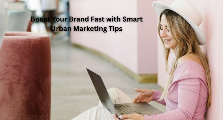 Boost Your Brand Fast with Smart Urban Marketing Tips