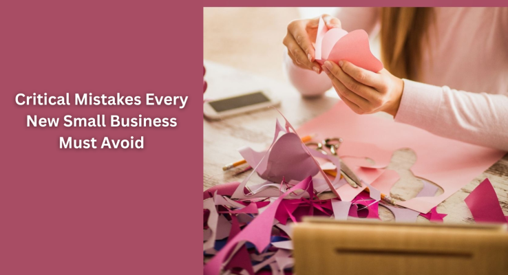 Critical Mistakes Every New Small Business Must Avoid