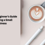 Ultimate Beginner’s Guide to Starting a Small Business