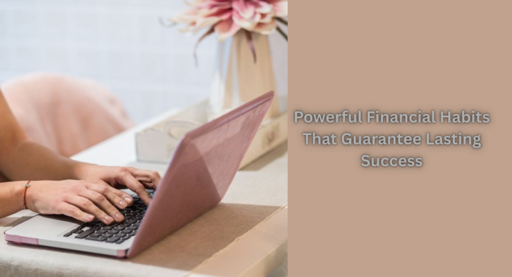 Powerful Financial Habits That Guarantee Lasting Success