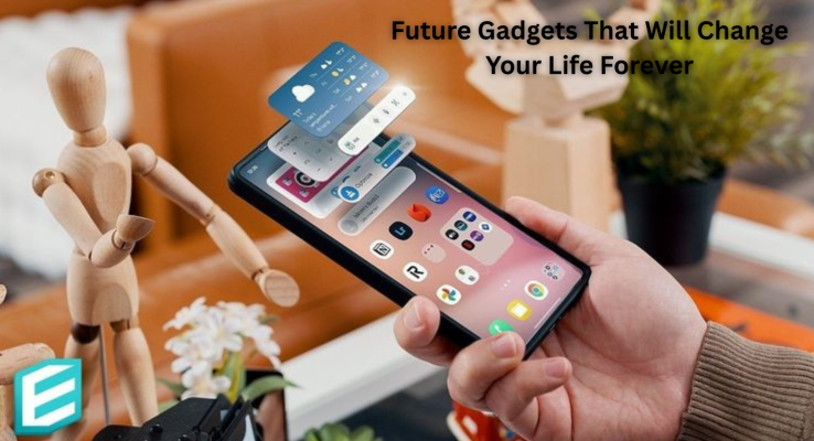 Future Gadgets That Will Change Your Life Forever